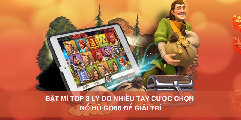 Bật mí TOP 3 lý do nhiều tay cược chọn nổ hũ Go88 để giải trí