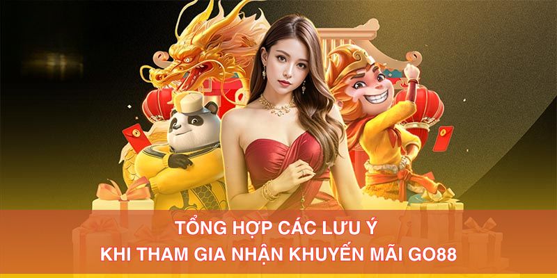 Tổng hợp các lưu ý khi tham gia nhận khuyến mãi Go88