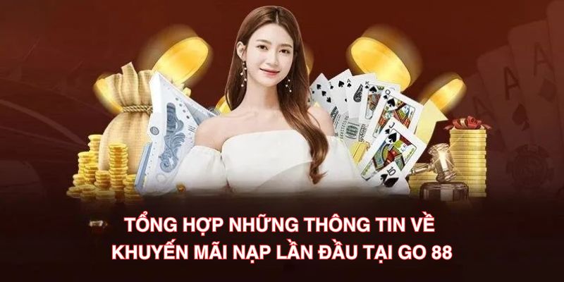 Tổng hợp những thông tin về khuyến mãi nạp lần đầu tại Go 88