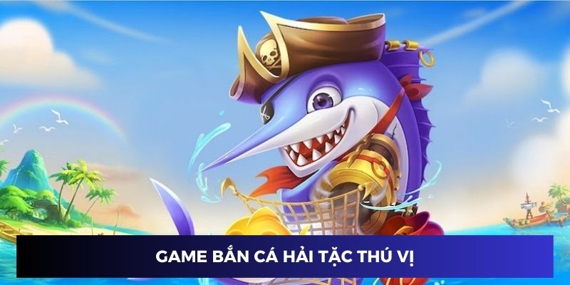 Game bắn cá hải tặc siêu thú vị